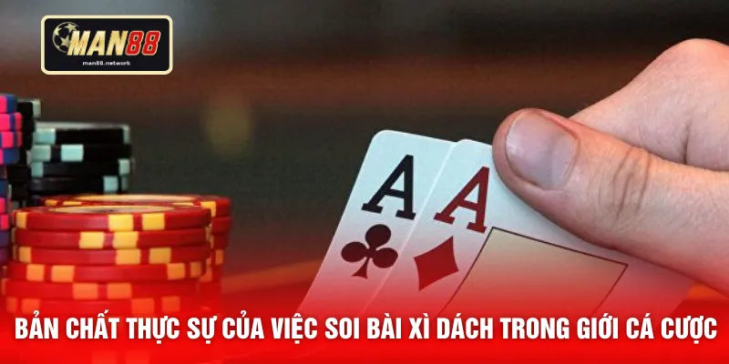 Bản chất thực sự của việc soi bài Xì dách trong giới cá cược 