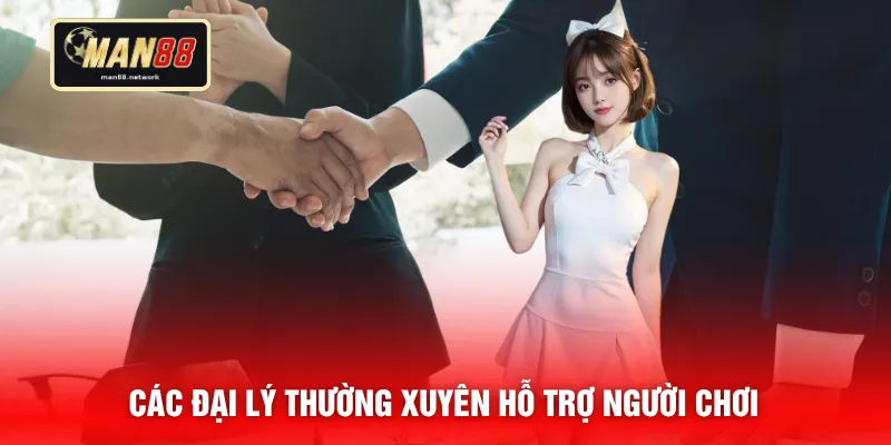 Các đại lý thường xuyên hỗ trợ người chơi