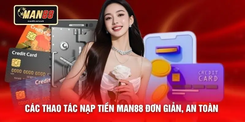 Các thao tác nạp tiền MAN88 đơn giản, an toàn