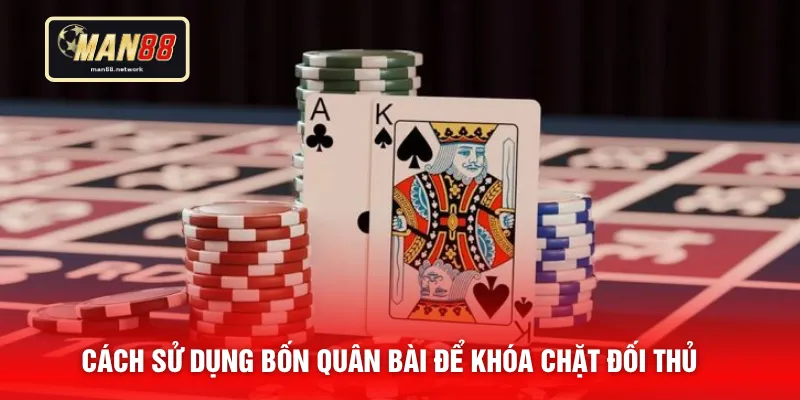 Cách sử dụng bốn quân bài để khóa chặt đối thủ 