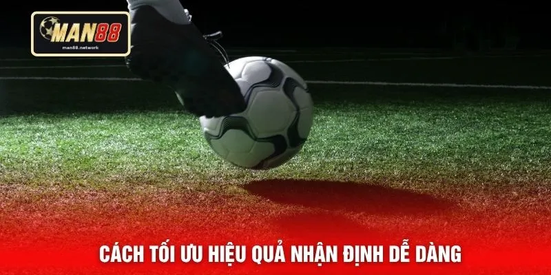 Cách tối ưu hiệu quả nhận định dễ dàng