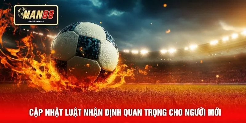 Cập nhật luật nhận định quan trọng cho người mới