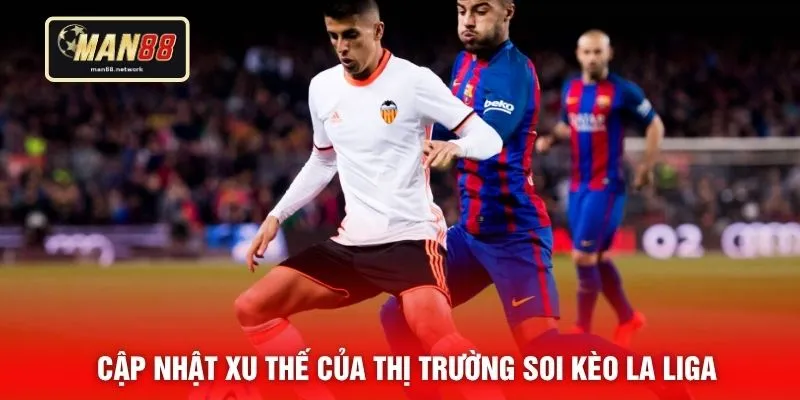 Cập nhật xu thế của thị trường soi kèo La Liga