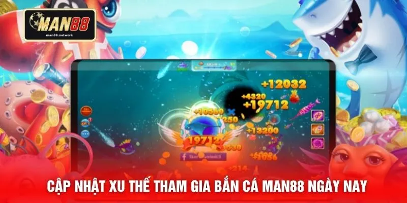 Cập nhật xu thế tham gia bắn cá MAN88 ngày nay