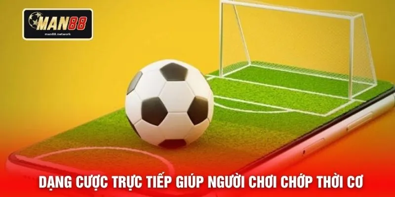 Dạng cược trực tiếp giúp người chơi chớp thời cơ