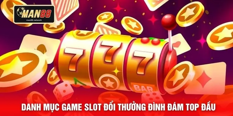 Danh mục game slot đổi thưởng đình đám top đầu