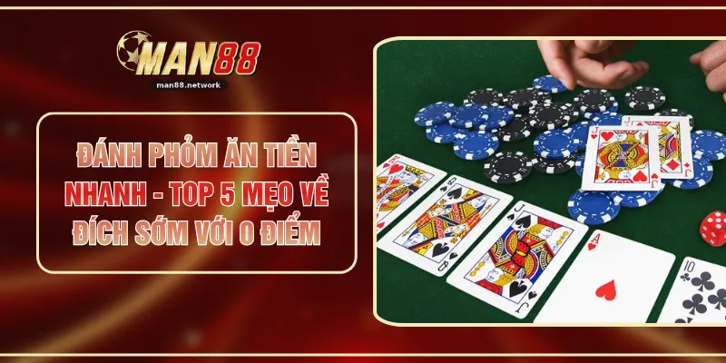 Đánh Phỏm Ăn Tiền Nhanh - Top 5 Mẹo Về Đích Sớm Với 0 Điểm