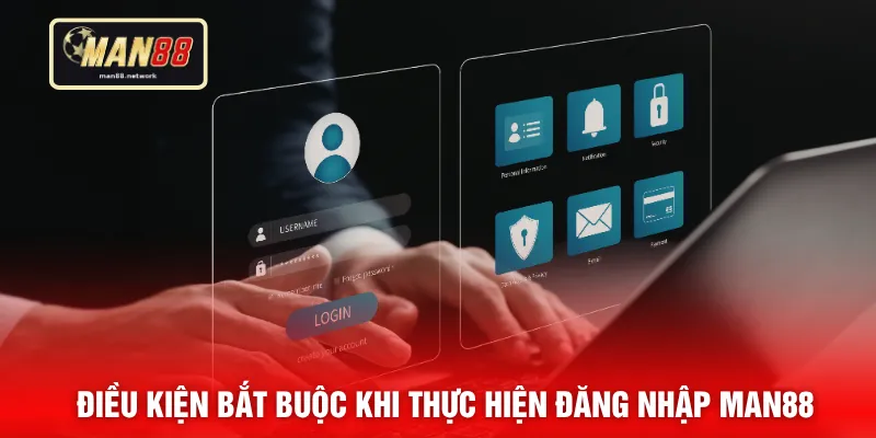 Điều kiện bắt buộc khi thực hiện đăng nhập MAN88