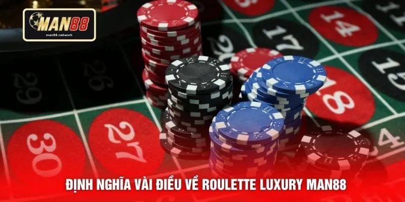 Định nghĩa vài điều về Roulette Luxury MAN88