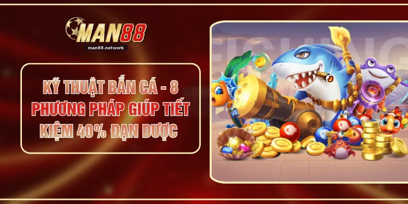 Kỹ Thuật Bắn Cá - 8 Phương Pháp Giúp Tiết Kiệm 40% Đạn Dược