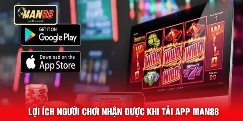 Lợi ích người chơi nhận được khi tải app MAN88
