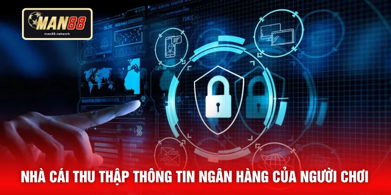Nhà cái thu thập thông tin ngân hàng của người chơi