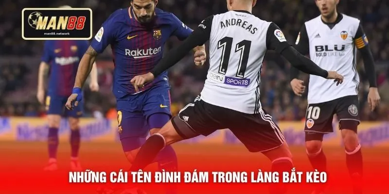 Những cái tên đình đám trong làng bắt kèo