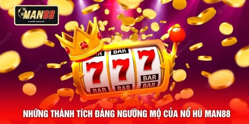 Những thành tích đáng ngưỡng mộ của nổ hũ MAN88