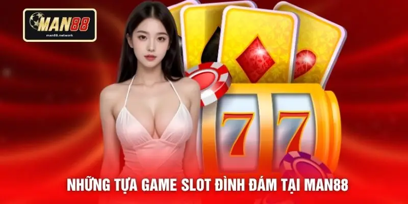 Những tựa game Slot đình đám tại MAN88