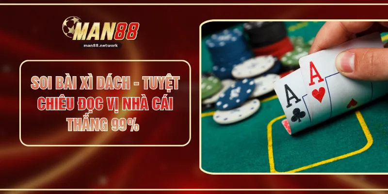 Soi Bài Xì Dách - Tuyệt Chiêu Đọc Vị Nhà Cái Thắng 99%