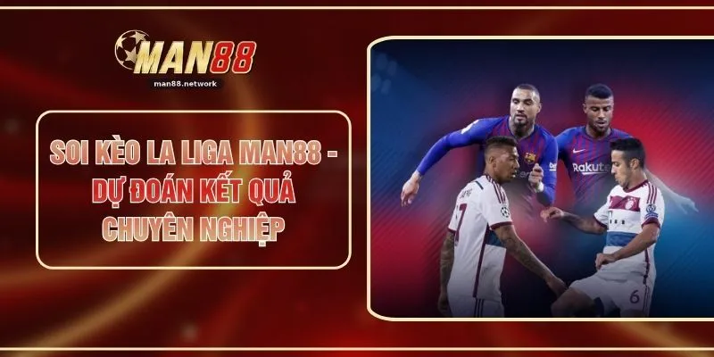 Soi Kèo La Liga MAN88 - Dự Đoán Kết Quả Chuyên Nghiệp