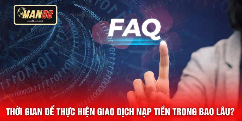 Thời gian để thực hiện giao dịch nạp tiền trong bao lâu?