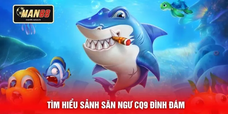 Tìm hiểu sảnh săn ngư CQ9 đình đám
