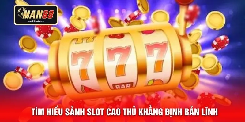 Tìm hiểu sảnh slot cao thủ khẳng định bản lĩnh