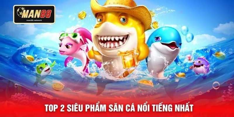 Top 2 siêu phẩm săn cá nổi tiếng nhất