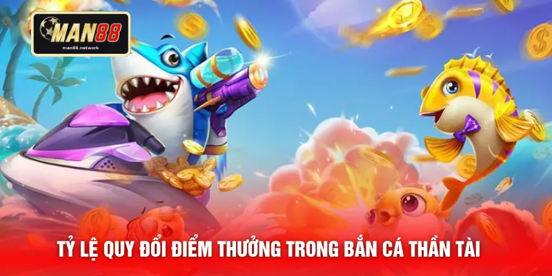 Tỷ lệ quy đổi điểm thưởng trong bắn cá thần tài 